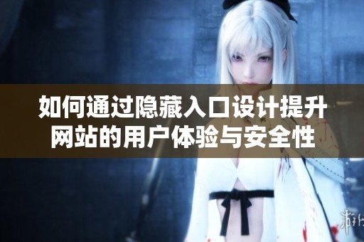 如何通过隐藏入口设计提升网站的用户体验与安全性