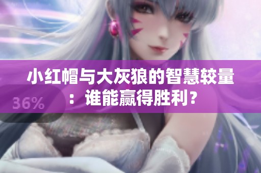 小红帽与大灰狼的智慧较量：谁能赢得胜利？