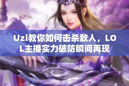 Uzi教你如何击杀敌人，LOL主播实力破防瞬间再现