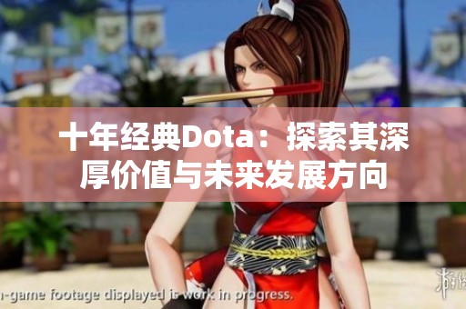 十年经典Dota：探索其深厚价值与未来发展方向