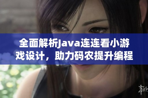全面解析Java连连看小游戏设计，助力码农提升编程水平
