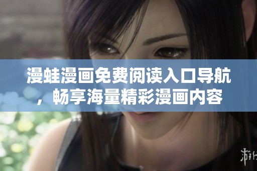 漫蛙漫画免费阅读入口导航，畅享海量精彩漫画内容