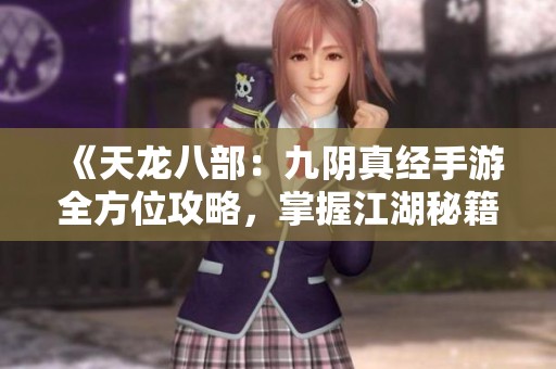 《天龙八部：九阴真经手游全方位攻略，掌握江湖秘籍秘诀》