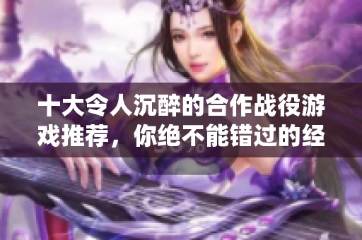 十大令人沉醉的合作战役游戏推荐，你绝不能错过的经典佳作