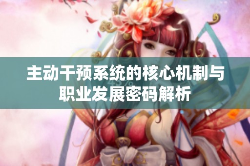 主动干预系统的核心机制与职业发展密码解析