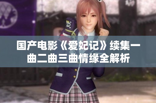 国产电影《爱妃记》续集一曲二曲三曲情缘全解析