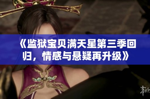 《监狱宝贝满天星第三季回归，情感与悬疑再升级》