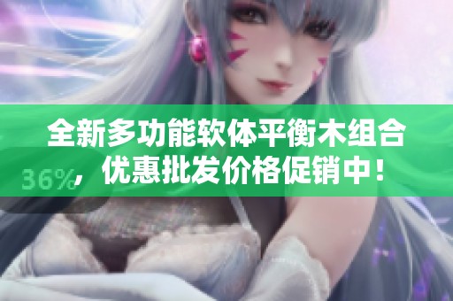 全新多功能软体平衡木组合，优惠批发价格促销中！