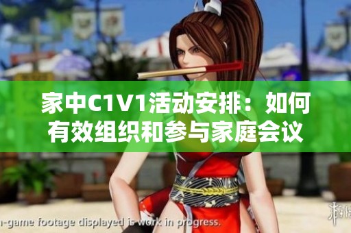 家中C1V1活动安排：如何有效组织和参与家庭会议