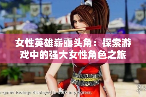 女性英雄崭露头角：探索游戏中的强大女性角色之旅