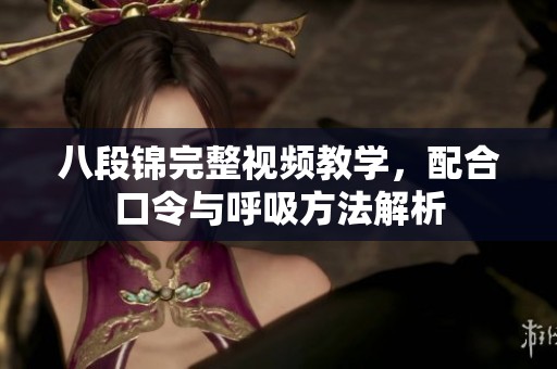 八段锦完整视频教学，配合口令与呼吸方法解析