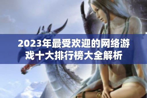 2023年最受欢迎的网络游戏十大排行榜大全解析