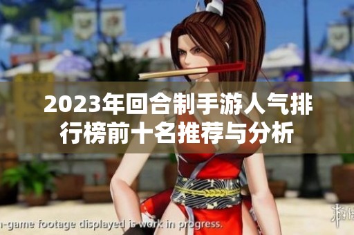 2023年回合制手游人气排行榜前十名推荐与分析