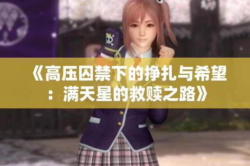 《高压囚禁下的挣扎与希望：满天星的救赎之路》