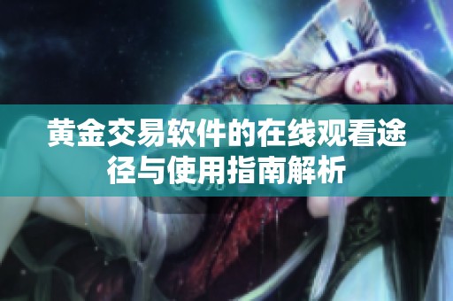 黄金交易软件的在线观看途径与使用指南解析