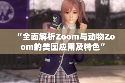 “全面解析Zoom与动物Zoom的美国应用及特色”