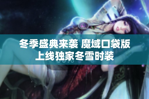 冬季盛典来袭 魔域口袋版上线独家冬雪时装