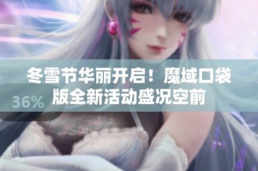 冬雪节华丽开启！魔域口袋版全新活动盛况空前