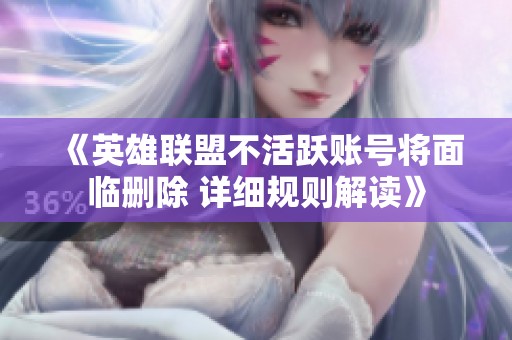 《英雄联盟不活跃账号将面临删除 详细规则解读》
