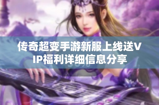 传奇超变手游新服上线送VIP福利详细信息分享