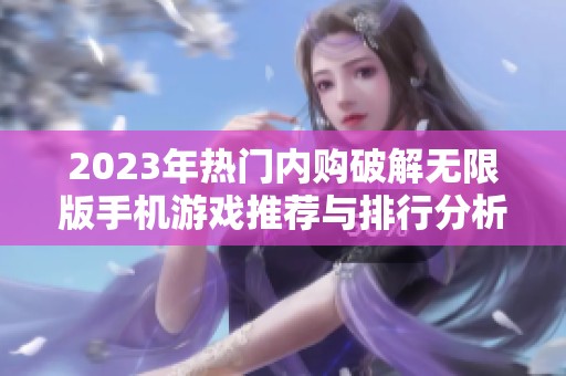 2023年热门内购破解无限版手机游戏推荐与排行分析