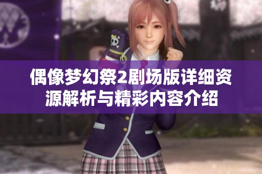 偶像梦幻祭2剧场版详细资源解析与精彩内容介绍