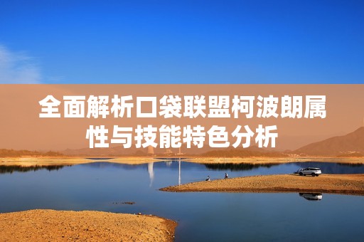 全面解析口袋联盟柯波朗属性与技能特色分析