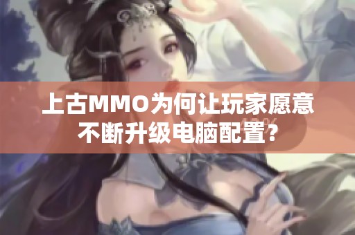 上古MMO为何让玩家愿意不断升级电脑配置？