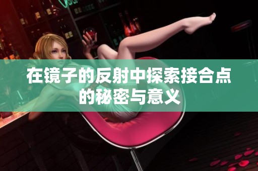 在镜子的反射中探索接合点的秘密与意义