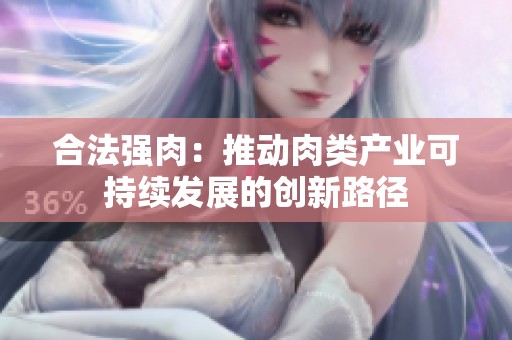 合法强肉：推动肉类产业可持续发展的创新路径