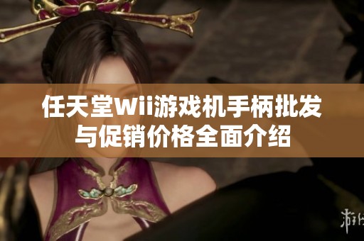任天堂Wii游戏机手柄批发与促销价格全面介绍