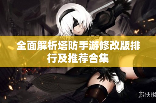 全面解析塔防手游修改版排行及推荐合集