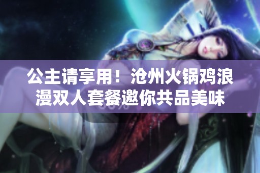公主请享用！沧州火锅鸡浪漫双人套餐邀你共品美味
