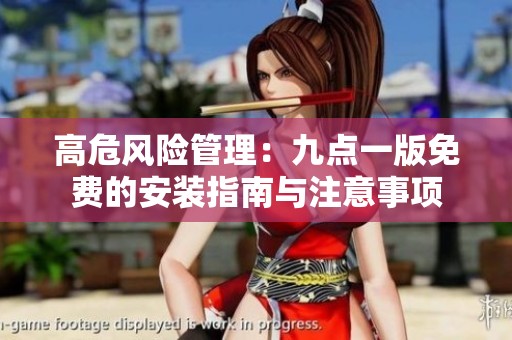 高危风险管理：九点一版免费的安装指南与注意事项