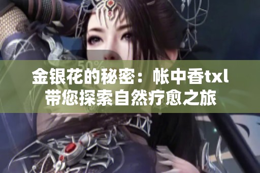金银花的秘密：帐中香txl带您探索自然疗愈之旅