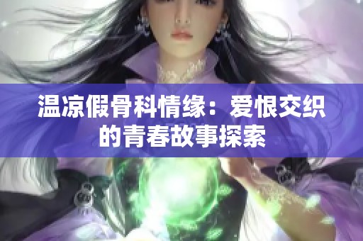 温凉假骨科情缘：爱恨交织的青春故事探索