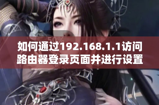 如何通过192.168.1.1访问路由器登录页面并进行设置