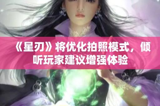 《星刃》将优化拍照模式，倾听玩家建议增强体验