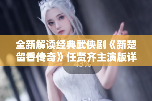 全新解读经典武侠剧《新楚留香传奇》任贤齐主演版详解