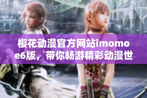 樱花动漫官方网站imomoe6版，带你畅游精彩动漫世界