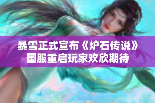 暴雪正式宣布《炉石传说》国服重启玩家欢欣期待