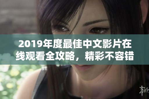 2019年度最佳中文影片在线观看全攻略，精彩不容错过