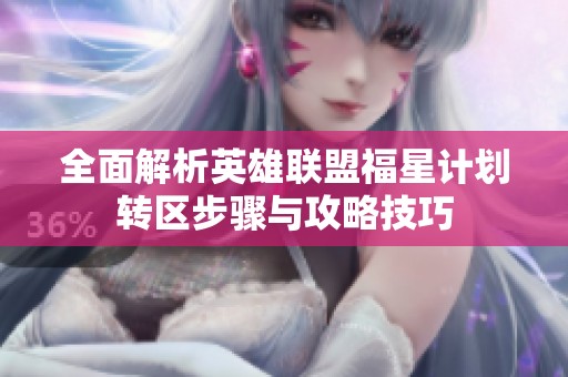 全面解析英雄联盟福星计划转区步骤与攻略技巧