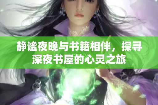 静谧夜晚与书籍相伴，探寻深夜书屋的心灵之旅