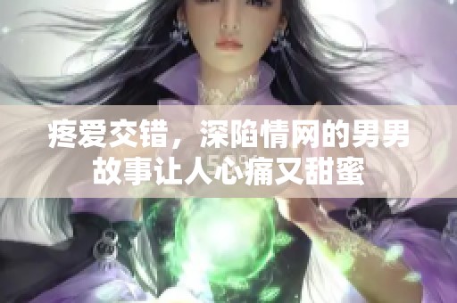 疼爱交错，深陷情网的男男故事让人心痛又甜蜜