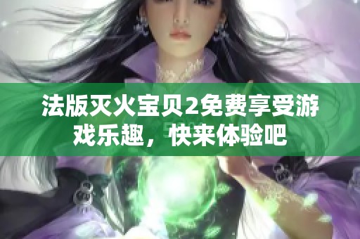 法版灭火宝贝2免费享受游戏乐趣，快来体验吧