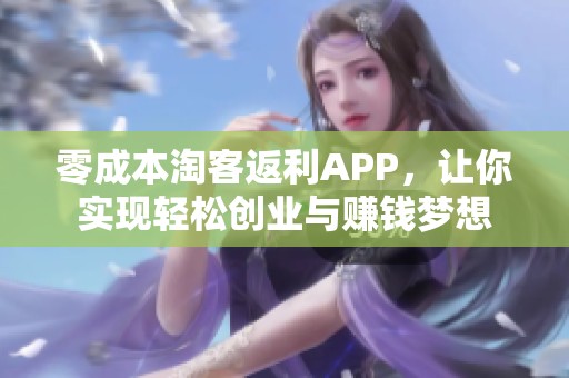 零成本淘客返利APP，让你实现轻松创业与赚钱梦想