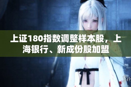 上证180指数调整样本股，上海银行、新成份股加盟