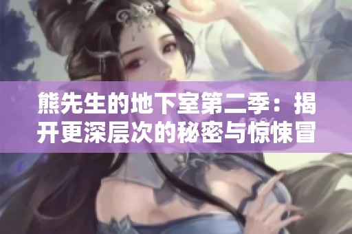 熊先生的地下室第二季：揭开更深层次的秘密与惊悚冒险