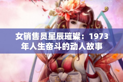女销售员星辰璀璨：1973年人生奋斗的动人故事